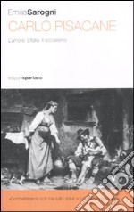 Carlo Pisacane. L'amore. L'Italia. Il socialismo libro