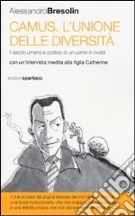 Camus. L'unione delle diversità. Il lascito umano e politico di un uomo in «rivolta» Con un'intervista inedita alla figlia Catherine libro