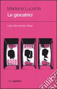 Le Giocatrici. Lotto. Slot machine. Bingo libro