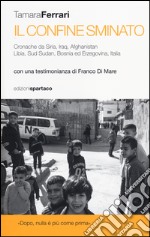 Il Confine sminato. Cronache da Siria, Iraq, Afghanistan, Libia, Sud Sudan, Bosnia ed Erzegovina, Italia libro