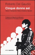 Cinque donne sei. Catena. Il campanello. Felice e Costanza. Abjurate! libro