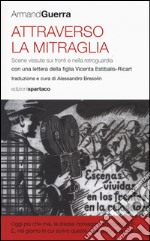 Attraverso la mitraglia. Scene vissute sui fronti e nella retroguardia libro