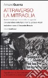 Attraverso la mitraglia. Scene vissute sui fronti e nella retroguardia libro