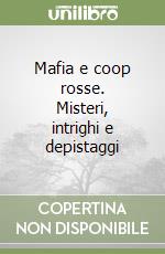 Mafia e coop rosse. Misteri, intrighi e depistaggi libro