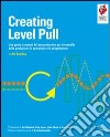Creating level pull. Una guida ai sistemi di Lean production per il controllo della produzione, le operations e la progettazione libro