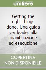 Getting the right things done. Una guida per leader alla pianificazione ed esecuzione