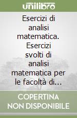 Esercizi di analisi matematica. Esercizi svolti di analisi matematica per le facoltà di ingegneria