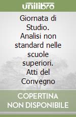 Giornata di Studio. Analisi non standard nelle scuole superiori. Atti del Convegno libro