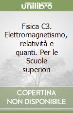 Fisica C3. Elettromagnetismo, relatività e quanti. Per le Scuole superiori libro