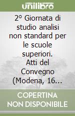 2° Giornata di studio analisi non standard per le scuole superiori. Atti del Convegno (Modena, 16 settembre 2012) libro