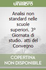 Analisi non standard nelle scuole superiori. 3° Giornata di studio. atti del Convegno libro