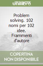 Problem solving. 102 nomi per 102 idee. Frammenti d'autore libro