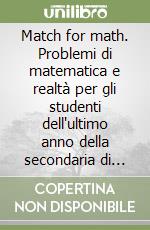 Match for math. Problemi di matematica e realtà per gli studenti dell'ultimo anno della secondaria di primo grado libro