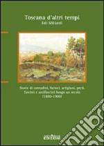 Toscana d'altri tempi. Storia di contadini, artigiani, fattori, preti, fascisti e antifascisti lungo un secolo (1880-1980)