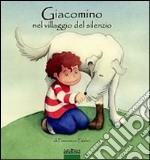 Giacomino nel villaggio del silenzio. Ediz. illustrata libro