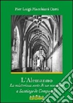 L'Alemanno. La misteriosa sorte di un cavaliere a Santiago de Compostela libro