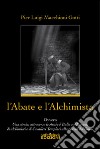 L'abate e l'alchimista. Ovvero, una storia, attraverso le strade d'Italia e d'Europa, di alchimisti e di cavalieri templari alla ricerca del Graal libro
