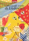 L'affascinante mondo di Ludovica libro