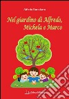 Nel giardino di Alfredo, Michela e Marco libro di Buttafarro Alfredo