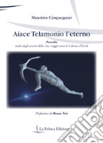 Aiace Telamonio l'eterno. Prosodia. Studio degli accenti della vita, viaggio verso le colonne d'Ercole