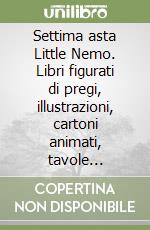 Settima asta Little Nemo. Libri figurati di pregi, illustrazioni, cartoni animati, tavole originali, fumetti da collezione libro