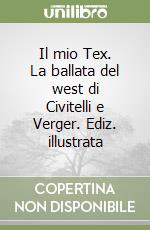 Il mio Tex. La ballata del west di Civitelli e Verger. Ediz. illustrata