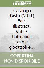 Catalogo d'asta (2011). Ediz. illustrata. Vol. 2: Batmania: tavole, giocattoli e oggetti da collezione sul mito di Batman; grandi maestri del fumetto; fumetti da collezione e da investimento libro