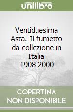 Ventiduesima Asta. Il fumetto da collezione in Italia 1908-2000 libro