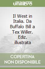 Il West in Italia. Da Buffalo Bill a Tex Willer. Ediz. illustrata libro