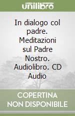 In dialogo col padre. Meditazioni sul Padre Nostro. Audiolibro. CD Audio libro