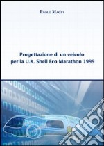 Progettazione di un veicolo per la U. K. Shell Eco Marathon 1999 libro