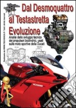 Dal desmoquattro al testastretta evoluzione. Analisi dello sviluppo tecnico dei propulsori bicilindrici, usati sulle moto sportive della Ducati libro