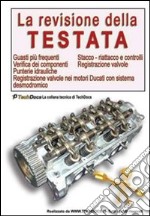 La revisione della testata. Guasti più frequenti. Stacco, riattacco e controlli. Verifica dei componenti. Registrazione valvole. Punterie idrauliche libro