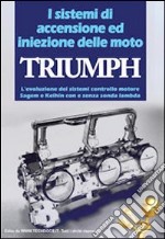 I sistemi di accensione ed iniezione delle moto Triumph. L'evoluzione dei sistemi controllo motore Sagem e Keihin con e senza sonda manbda libro