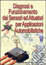 Diagnosi e funzionamento di sensori ed attuatori per applicazioni automobilistiche libro