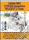 Cambio MA5. Citroen SensoDrive. Peugeot 2-Tronic. Funzionamento, sostituzione dell'attuatore frizione e marce, uso dello strumento di diagnosi... libro