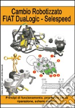 Cambio Robotizzato FIAT DuaLogic-Selespeed. Principi di funzionamento, procedure per la riparazione, schemi elettrici libro