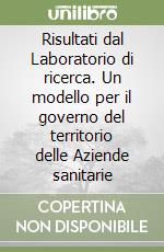 Risultati dal Laboratorio di ricerca. Un modello per il governo del territorio delle Aziende sanitarie