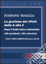 La gestione dei rifiuti dalla A alla Z. Dopo il Testo Unico ambientale. 160 problemi, 160 soluzioni libro