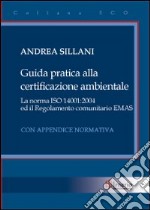 Guida pratica alla certificazione ambientale. La norma ISO 14001:2004 ed il regolamento comunitario EMAS