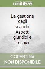 La gestione degli scarichi. Aspetti giuridici e tecnici libro