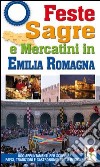 Feste, sagre e mercatini in Emilia Romagna. 1000 appuntamenti per scoprire paesi, tradizioni e gastronomia della regione libro