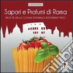 Sapori e profumi di Roma. Ricette della cucina romana e ristoranti tipici libro