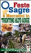 Feste, sagre e mercatini in Trentino Alto Adige. 600 appuntamenti per scoprire paesi, tradizioni e gastronomia della regione libro