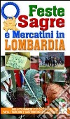 Feste, sagre e mercatini in Lombardia. 1500 appuntamenti per scoprire paesi, tradizioni e gastronomia della regione libro