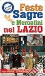 Feste, sagre e mercatini nel Lazio. 1500 appuntamenti per scoprire paesi, tradizioni e gastronomia della regione libro