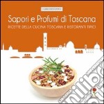 Sapori e profumi di Toscana. Ricette tipiche della cucina toscana e i ristoranti dove gustarle libro