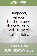 Campeggi, villaggi turistici e aree di sosta 2015. Vol. 1: Nord Italia e Istria libro