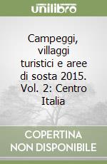 Campeggi, villaggi turistici e aree di sosta 2015. Vol. 2: Centro Italia libro