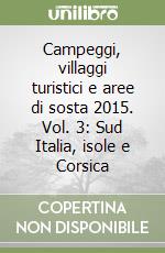 Campeggi, villaggi turistici e aree di sosta 2015. Vol. 3: Sud Italia, isole e Corsica libro